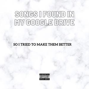 songs i found in my google drive so i tried to make them better (Explicit)