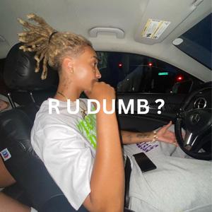 R.U.DUMB? (Explicit)