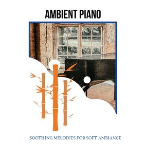 Ambient Piano - Soothing Melodies for Soft Ambiance