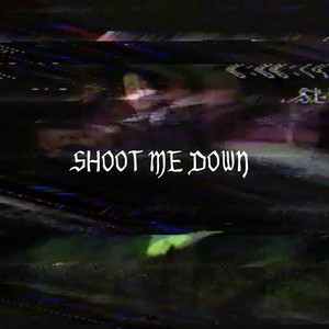 SHOOT ME DOWN (Explicit)