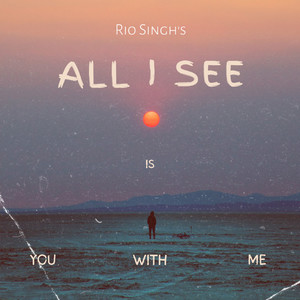 All I See Is You With Me