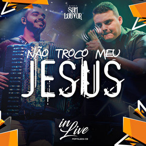 Não Troco Meu Jesus