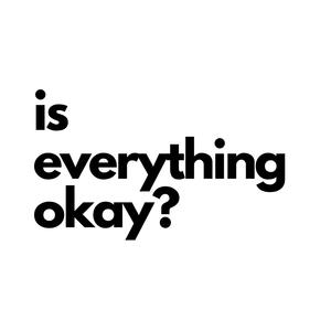is everything okay?