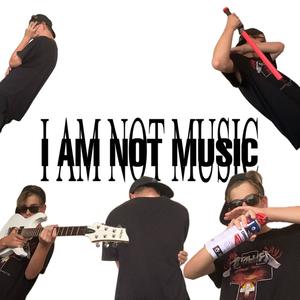 I AM NOT MUSIC (Explicit)