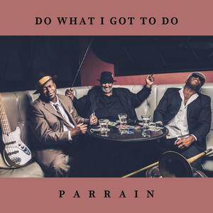 Parrain - Do What I Got To Do(feat. Gerald French, Big Sam's Funky Nation, Jerry Henderson & Maino)