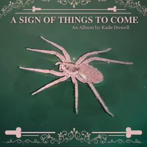 A Sign of Things to Come - An Album by Kade Dowell (Explicit)