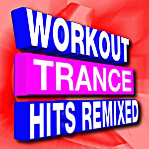 Workout Trance Hits Remixed (Music for Fitness, Running, Weight Loss, Gym, Treadmill, Cycling, Jogging, Cardio, and More!)