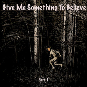 Give Me Something To Believe, Pt. 1