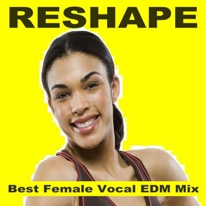 Reshape - Best Female Vocal EDM Mix (128 Bpm) & DJ Mix (The Best Music for Aerobics, Pumpin' Cardio Power, Plyo, Exercise, Steps, Barré, Routine, Curves, Sculpting, Abs, Butt, Lean, Twerk, Slim Down Fitness Workout)