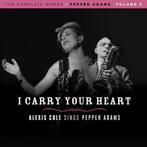 I Carry Your Heart (The Complete Works of Pepper Adams Vol. 5)