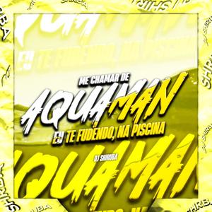Me Chamar De Aquaman Eu Te Fudendo Na Piscina (feat. MC PR & MC Yanca) (Explicit)
