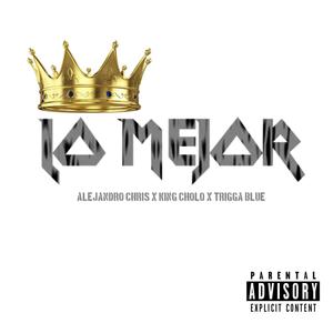 Lo mejor (feat. King Cholo & Trigga Blue) [Explicit]