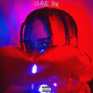 Leave Him (Explicit)