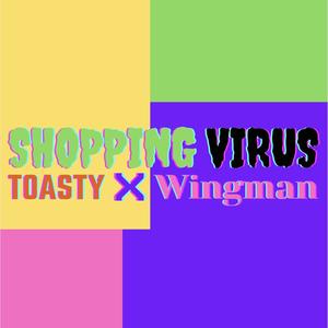 Shopping Virus (feat. Toasty & Wingman)