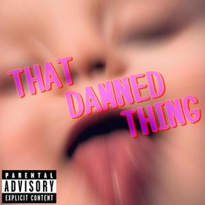 THAT DAMNED THING (Explicit)