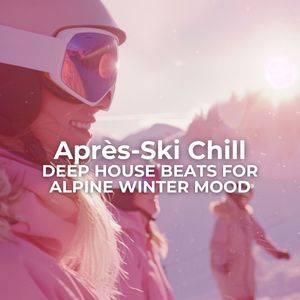 Après-Ski Chill (Deep House Beats for Alpine Winter Mood)