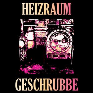 HEIZRAUM GESCHRUBBE