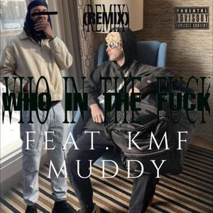 WHO IN THE **** (feat. KMF MUDDY) [REMIX] [Explicit]