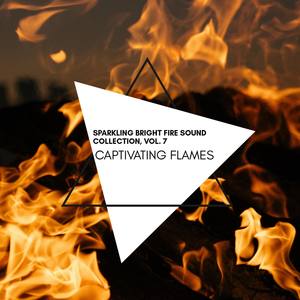 Captivating Flames - Sparkling Bright Fire Sound Collection, Vol. 7