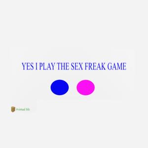 YES I PLAY THE SEX FREAK GAME (Explicit)