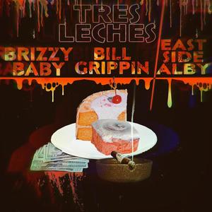 Bill Grippin' - Tres Leches (feat. Brizzybaby & East side Alby) (Explicit)