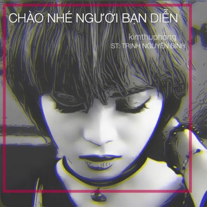Chào Nhé Người Bạn Diễn (feat. Trịnh Nguyên Bình)