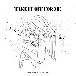 TAKE IT OFF FOR ME (Explicit)