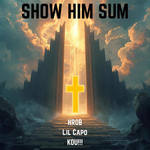 SHOW HIM SUM (feat. KOU!!!)