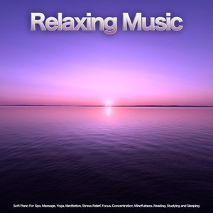 Relaxing Music: Soft Piano For Spa, Massage, Yoga, Meditation, Stress Relief, Focus, Concentration, Mindfulness, Reading, Studying and Sleeping