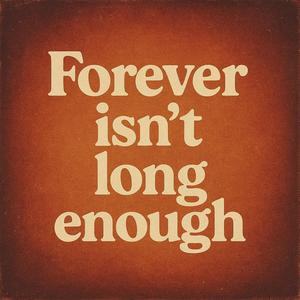 Forever isn't long enough