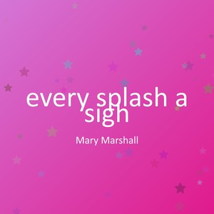 every splash a sigh