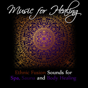 Music for Healing: Ethnic Fusion Sounds for Spa, Sauna and Body Healing