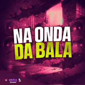 Na Onda da Bala (Explicit)