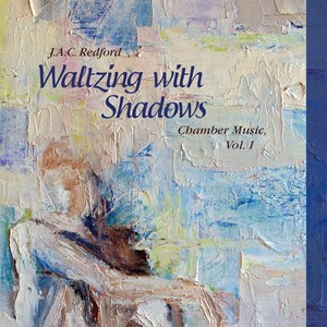 J.A.C. Redford: Waltzing with Shadows - Chamber Music, Vol. 1