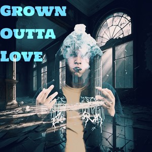 Grown Outta Love (Explicit)
