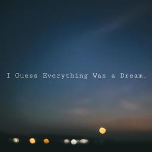 I Guess Everything Was a Dream.