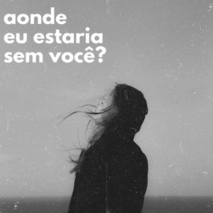Aonde Eu Estaria Sem Você?