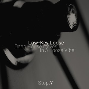 Low-Key Loose - Stop. 7 [Deep House Moves, in a Loose Vibe]