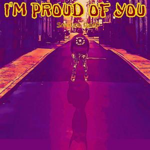 I'm Proud Of You