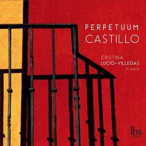 Piano Recital: Lucio-Villegas, Cristina - CASTILLO, M. / TURINA, J. / ALBÉNIZ, I. (Perpetuum Castillo)