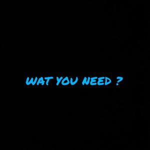 WAT YOU NEED (Explicit)