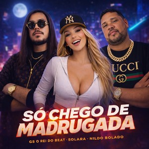 Só Chego de Madrugada