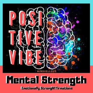 Positive Vibe: Mental Strength (Emotionally Strong Affirmations)