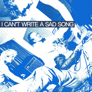 I CAN'T WRITE A SAD SONG