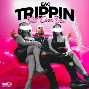 Trippin' (Still Over You) [Explicit]