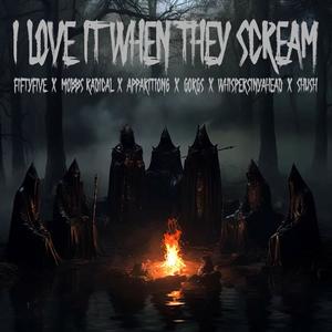 I LOVE IT WHEN THEY SCREAM (feat. Apparition6, Gorgs, Whispersinyahead & Nug Beatz) (Explicit)