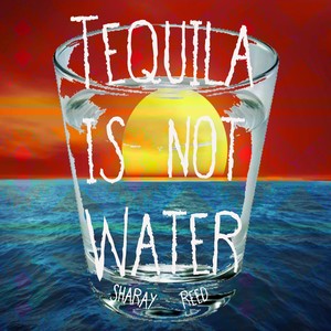 Tequila Is Not Water (Explicit)