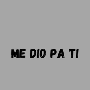 Me dio pa ti