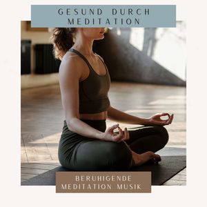 Gesund durch Meditation: Beruhigende Meditation Musik um täglich dein Leben zu verändern