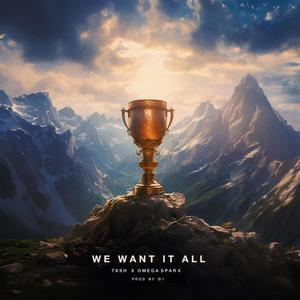 We Want It All